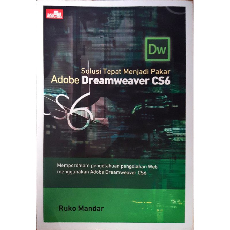 Solusi Tepat Menjadi Pakar Adobe Dreamweaver CS6 :  Memperdalam pengetahuan pengolahan Web menggunakan Adobe Dreamweaver CS6