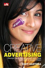 Creative advertising :  petunjuk teknis mempersiapkan iklan cetak dan elektronik dengan efisien