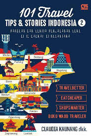 101 Travel Tips & Stories Indonesia 2 :  Panduan dan Cerita Perjalanan Seru di 13 Daerah di Nusantara