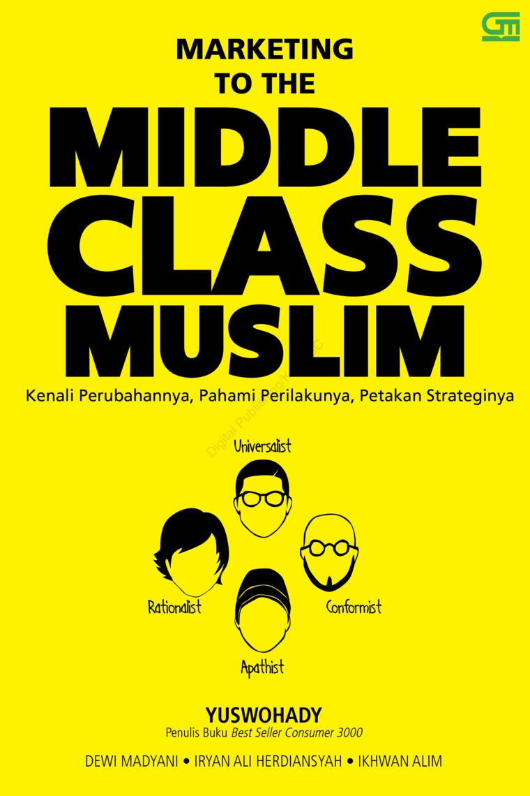 Marketing to the middle classmuslim :  Kenali perubahannya, pahami perilakunya, petakan strateginya