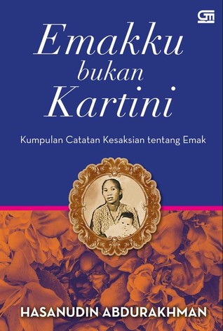 Emakku Bukan Kartini :  kumpulan catatan kesaksian tentang emak