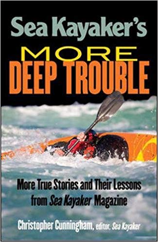 Sea Kayaker's More Deep Trouble :  More True Stories And Their Lessons From Sea Kayaker Magazine