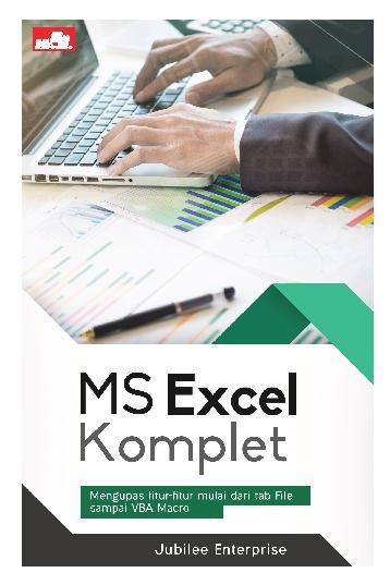MS Excel Komplet :  Mengupas Fitur-Fitur Mulai dari Tab File sampai VBA Macro