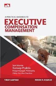 A Practical guidance to executive compensation management. :  manajemen kompensasi eksekutif