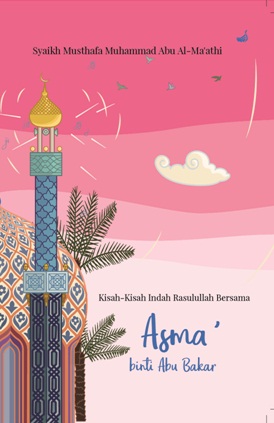 Kisah-Kisah Indah Rasulullah bersama Asma' binti Abu Bakar = 150 Qishshah min Hayat Asma' binti Abu Bakar