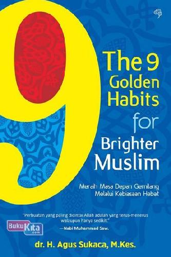 The 9 Golden Habits For Brighter Muslim :  Membiasakan Amalan Hebat Untuk Kesuksesan Dan Kegemilangan