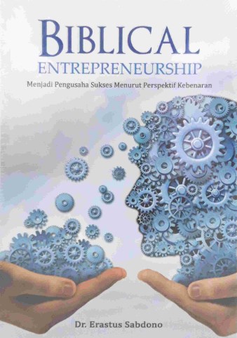 Bliblical entrepreneurship :  menjadi pengusaha sukses menurut perspektif kebenaran